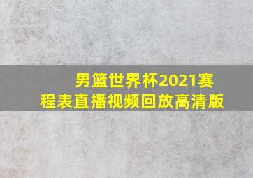 男篮世界杯2021赛程表直播视频回放高清版