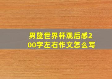 男篮世界杯观后感200字左右作文怎么写