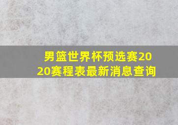 男篮世界杯预选赛2020赛程表最新消息查询