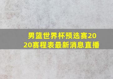 男篮世界杯预选赛2020赛程表最新消息直播