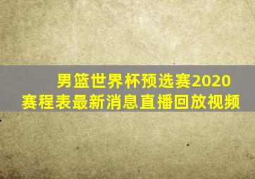 男篮世界杯预选赛2020赛程表最新消息直播回放视频