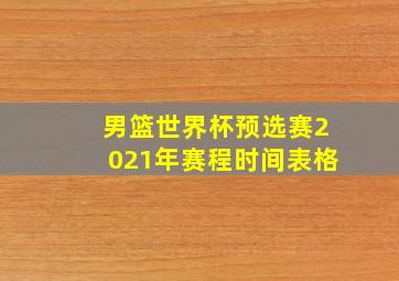 男篮世界杯预选赛2021年赛程时间表格