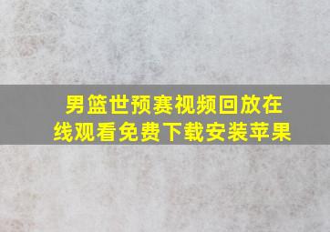 男篮世预赛视频回放在线观看免费下载安装苹果