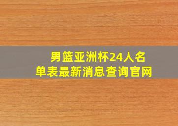 男篮亚洲杯24人名单表最新消息查询官网