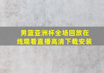 男篮亚洲杯全场回放在线观看直播高清下载安装