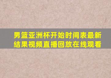 男篮亚洲杯开始时间表最新结果视频直播回放在线观看