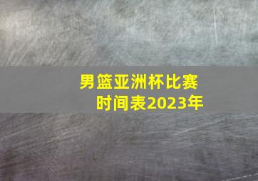 男篮亚洲杯比赛时间表2023年