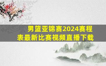 男篮亚锦赛2024赛程表最新比赛视频直播下载