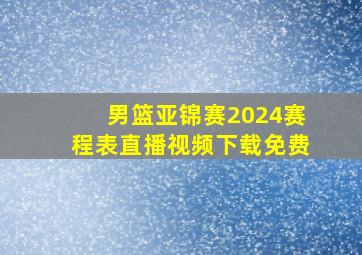 男篮亚锦赛2024赛程表直播视频下载免费