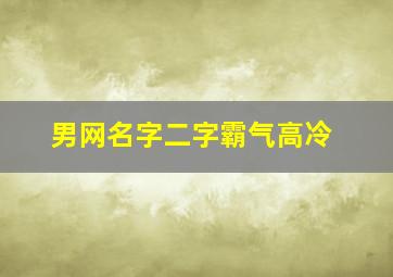 男网名字二字霸气高冷