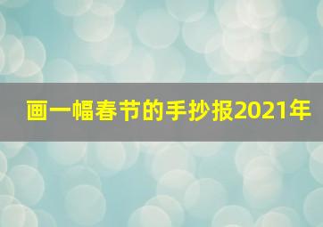 画一幅春节的手抄报2021年