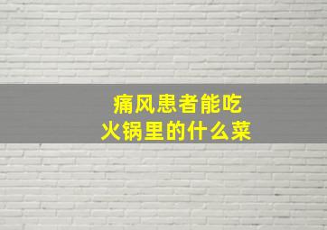 痛风患者能吃火锅里的什么菜