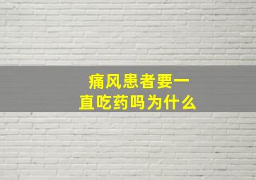 痛风患者要一直吃药吗为什么