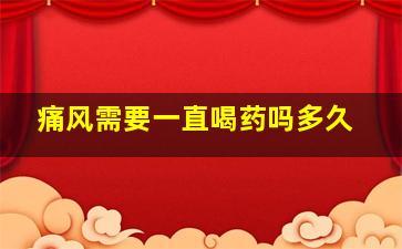 痛风需要一直喝药吗多久