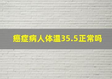 癌症病人体温35.5正常吗