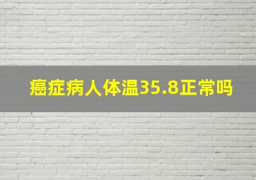 癌症病人体温35.8正常吗