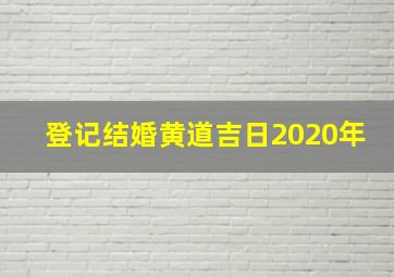 登记结婚黄道吉日2020年