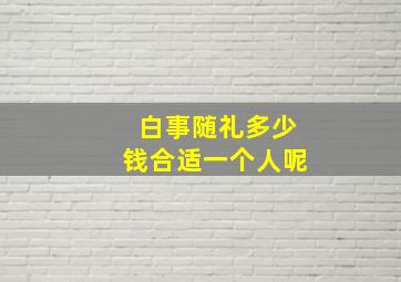 白事随礼多少钱合适一个人呢