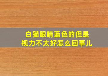 白猫眼睛蓝色的但是视力不太好怎么回事儿