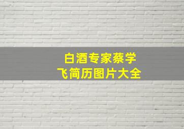 白酒专家蔡学飞简历图片大全