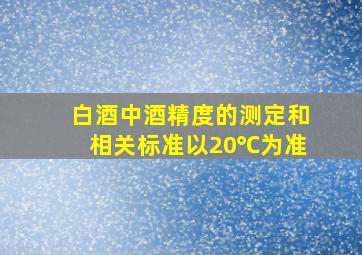 白酒中酒精度的测定和相关标准以20℃为准