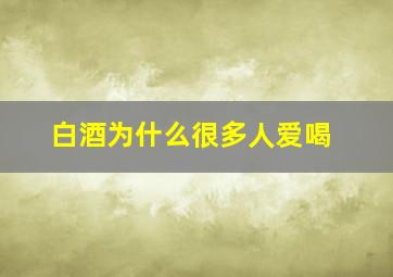 白酒为什么很多人爱喝