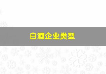 白酒企业类型