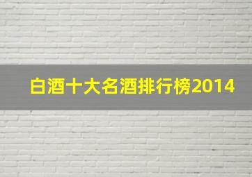 白酒十大名酒排行榜2014