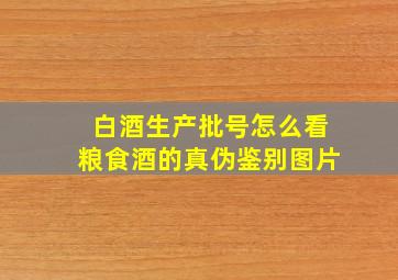 白酒生产批号怎么看粮食酒的真伪鉴别图片