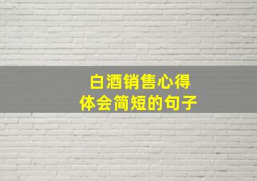 白酒销售心得体会简短的句子