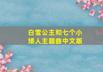 白雪公主和七个小矮人主题曲中文版