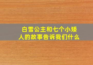 白雪公主和七个小矮人的故事告诉我们什么