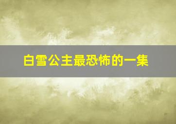 白雪公主最恐怖的一集