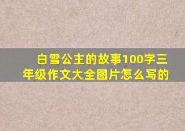 白雪公主的故事100字三年级作文大全图片怎么写的