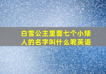 白雪公主里面七个小矮人的名字叫什么呢英语