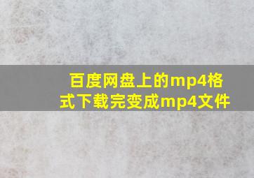 百度网盘上的mp4格式下载完变成mp4文件