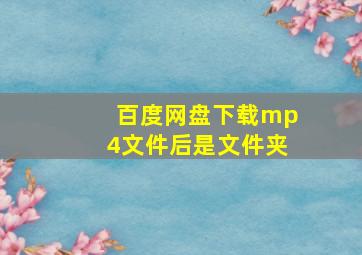 百度网盘下载mp4文件后是文件夹