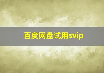 百度网盘试用svip