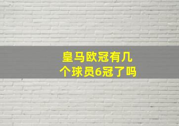 皇马欧冠有几个球员6冠了吗