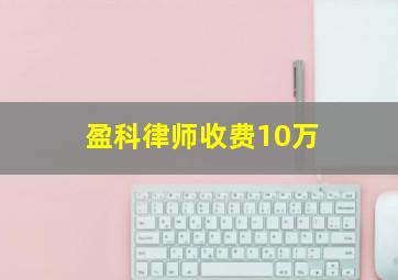 盈科律师收费10万