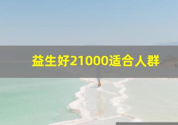 益生好21000适合人群