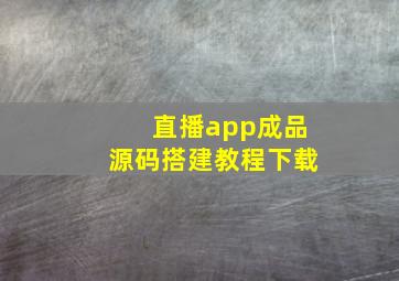 直播app成品源码搭建教程下载