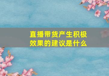 直播带货产生积极效果的建议是什么