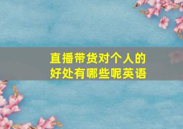 直播带货对个人的好处有哪些呢英语