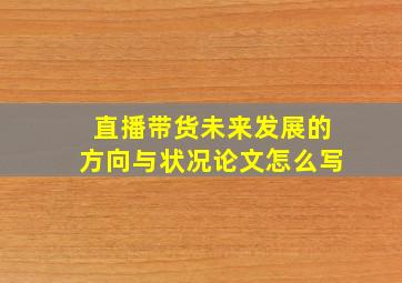 直播带货未来发展的方向与状况论文怎么写