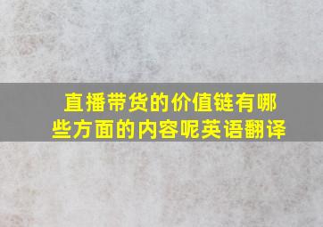 直播带货的价值链有哪些方面的内容呢英语翻译