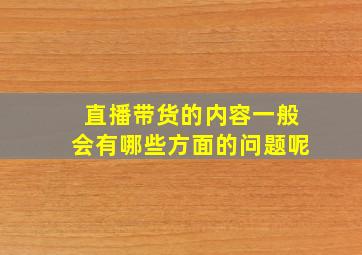 直播带货的内容一般会有哪些方面的问题呢