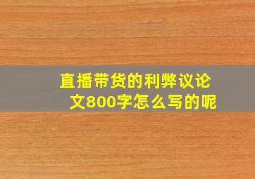 直播带货的利弊议论文800字怎么写的呢