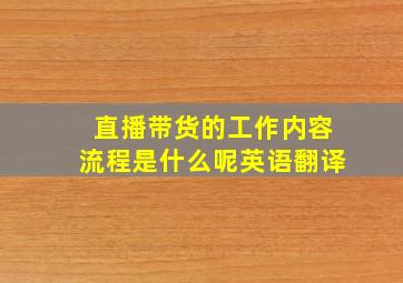 直播带货的工作内容流程是什么呢英语翻译