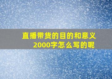 直播带货的目的和意义2000字怎么写的呢